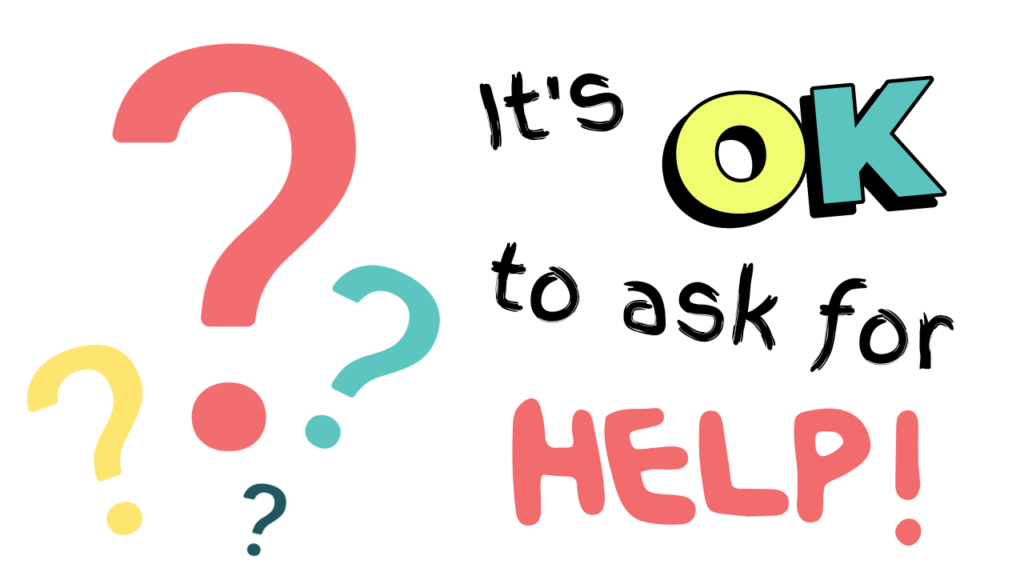 It is ok to ask for help 